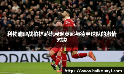 利物浦迎战柏林赫塔展现英超与德甲球队的激情对决